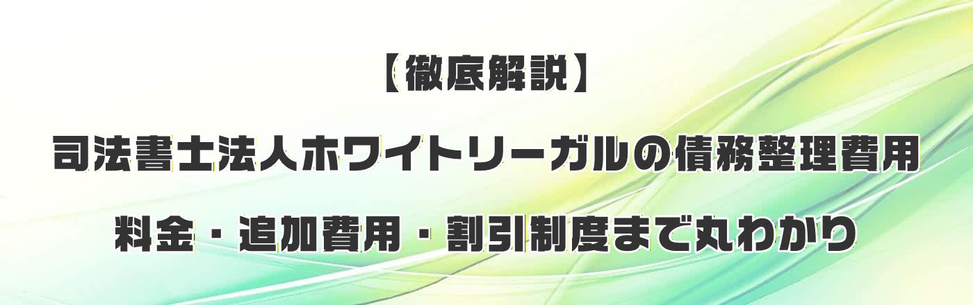 【徹底解説】司法書士法人ホワイトリーガルの債務整理費用|料金・追加費用・割引制度まで丸わかり